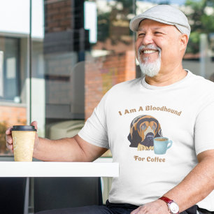 I Am A Bloodhound For Coffee T-Shirt