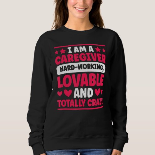 I Am A Caregiver Hard Working Job Sweatshirt