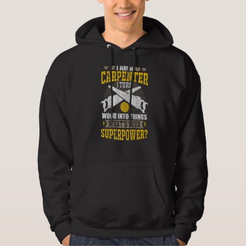 I Am A Carpenter I Turn Wood Into Things Your Supe Hoodie