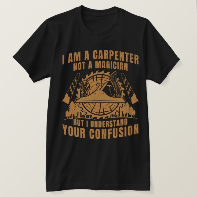 I AM A CARPENTER NOT A MAGICIAN T-Shirt (Design Front)