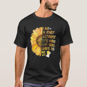 I Am A Chef Because Its What My Soul Says To Be Su T-Shirt