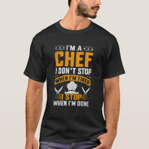 I Am A Chef I Don't Stop When I'm Tired I Stop Whe T-Shirt