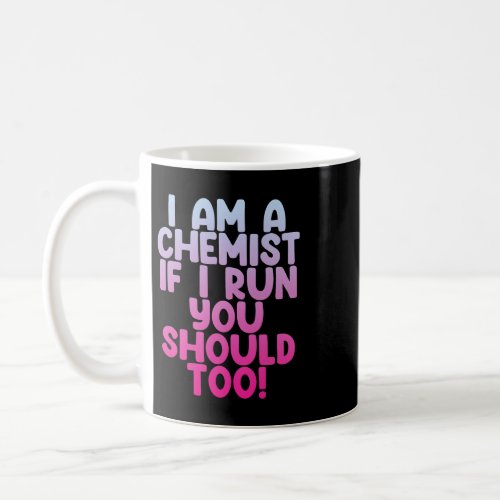 I Am A Chemist If I Run You Should Too Coffee Mug