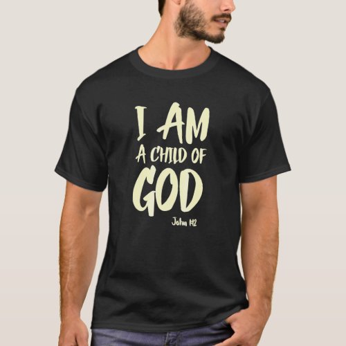 I Am A Child Of God John 112 Have Faith In Jesus C T_Shirt