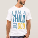 I Am  A Child Of God T-shirt at Zazzle