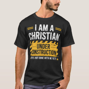 I Am A Christian Under Construction Funny T-Shirt
