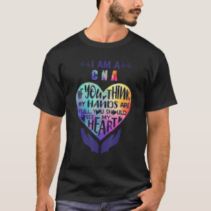 I Am A CNA If You Think My Hands Are Full You Shou T-Shirt