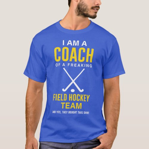 I Am A Coach Of A Freaking Field Hockey Team  T_Shirt