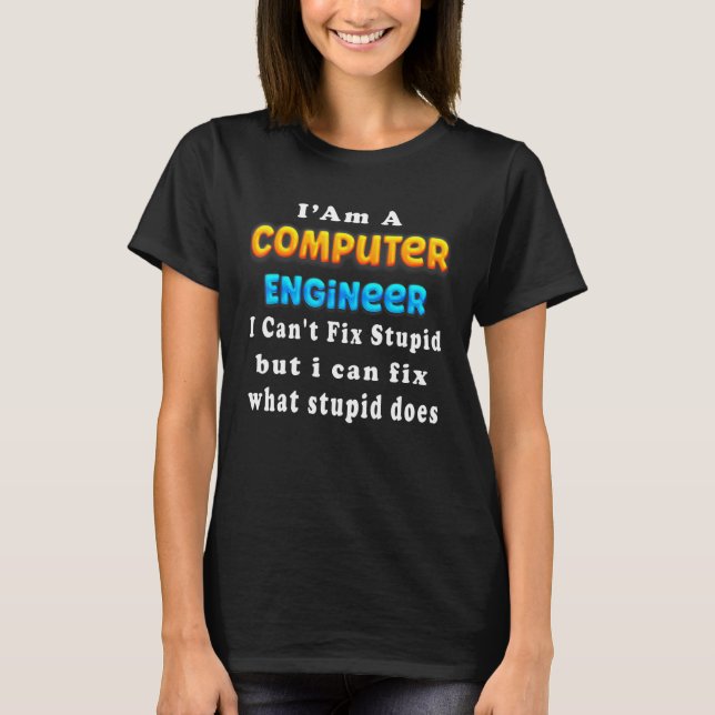 I Am A computer engineer I Can't Fix  Engineering T-Shirt (Front)