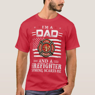 I Am A Dad And A Firefighter Nothing Scares Me Fir T-Shirt