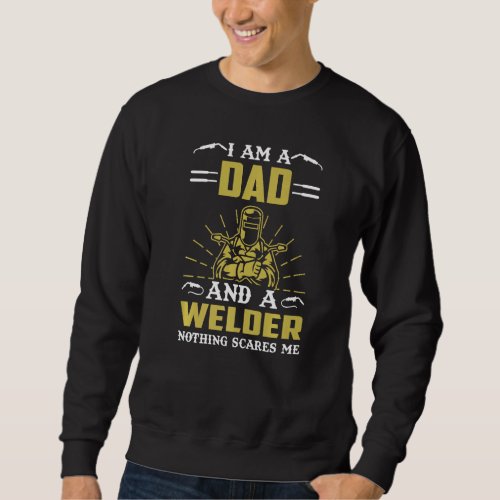 I Am A Dad And A Welder Nothing Scares Me Sweatshirt