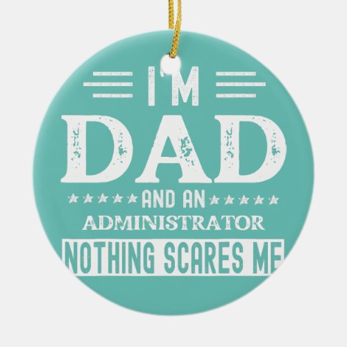 I Am a Dad and Administrator Funny Men Fathers Ceramic Ornament