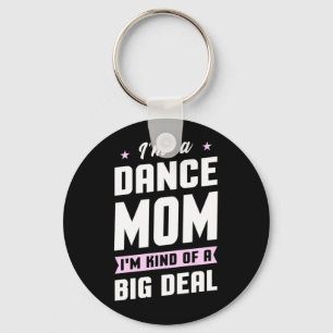I Am A Dance Mom And A Big Deal Keychain