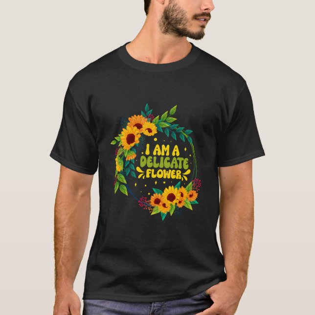 I Am A Delicate Flower Funny Florist Quotes Floris T-Shirt (Front)