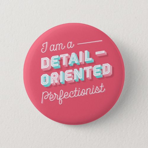 I am a Detail_Oriented Perfectionist  Button Pin