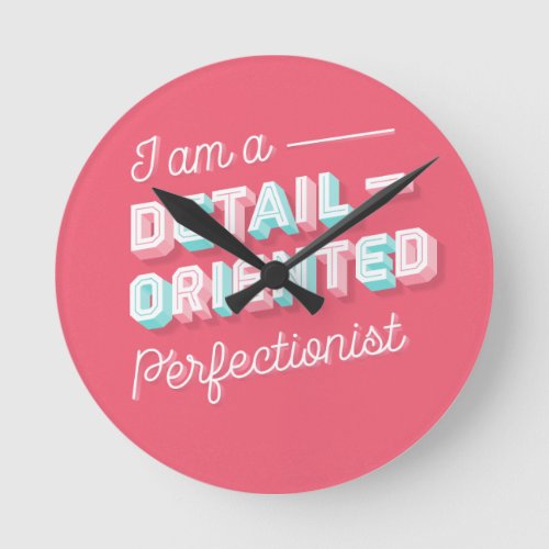 I am a Detail_Oriented Perfectionist Wall Clock