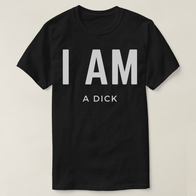 I am a dick T-Shirt (Design Front)