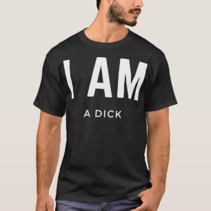 I am a dick T-Shirt
