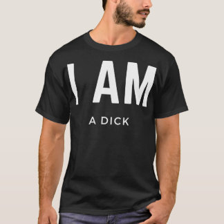 I am a dick T-Shirt