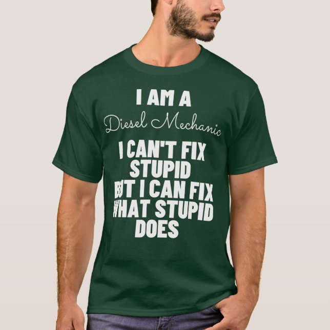 I am a Diesel Mechanic I cant fix stupid Funny T-Shirt (Front)