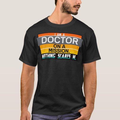I am a Doctor on a Mission Nothing Scares Me Sayin T_Shirt