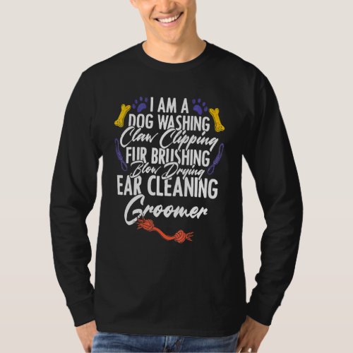I Am A Dog Washing Pet Grooming Professional Dog G T-Shirt