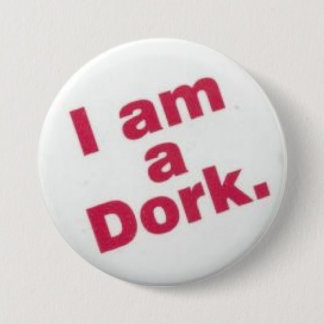 i am a  dork pinback button