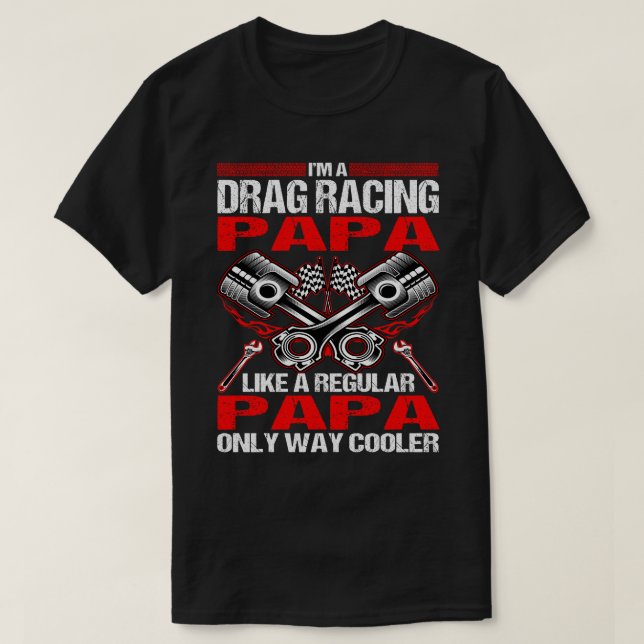 I Am A Drag Racing PAPA Much Cooler Tshirt (Design Front)