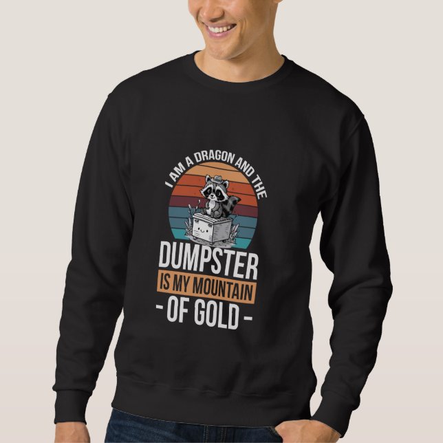 I Am A Dragon And The Dumpster Is My Mountain Of G Sweatshirt (Front)