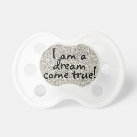 I am a dream come true baby quote pacifier (Front)