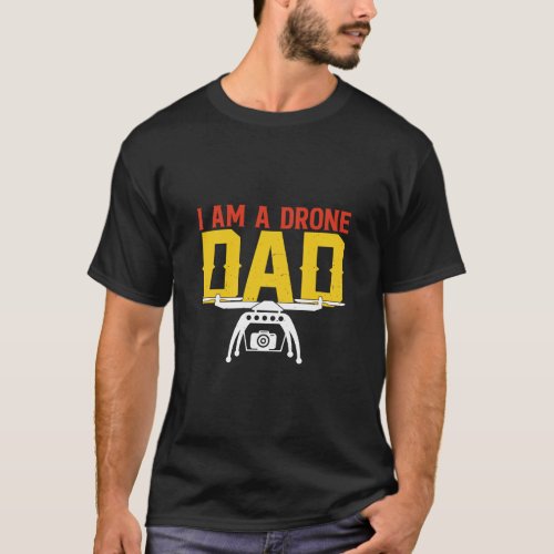 I Am A Drone Dad I Drone Pilot I Drone  T_Shirt