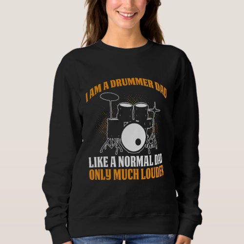 I Am A Drummer Dad Like A Normal Dad Only Much Lou Sweatshirt