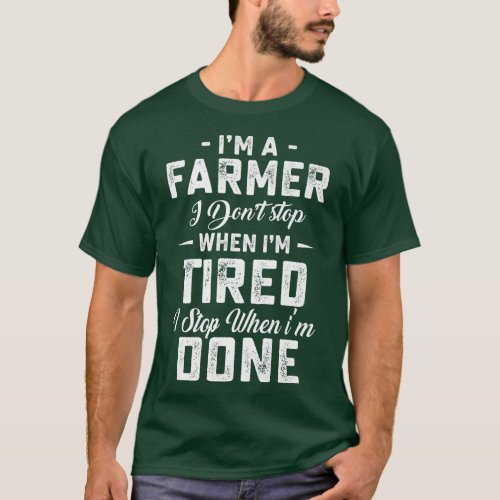 i am a farmer i dont stop when i am tired  T_Shirt