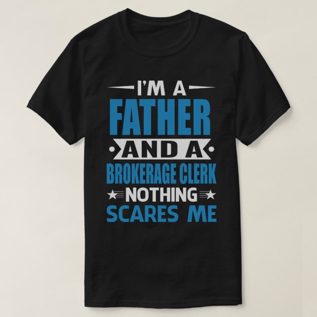 I Am A FATHER And A Brokerage Clerk Nothing Scares T-Shirt (Design Front)