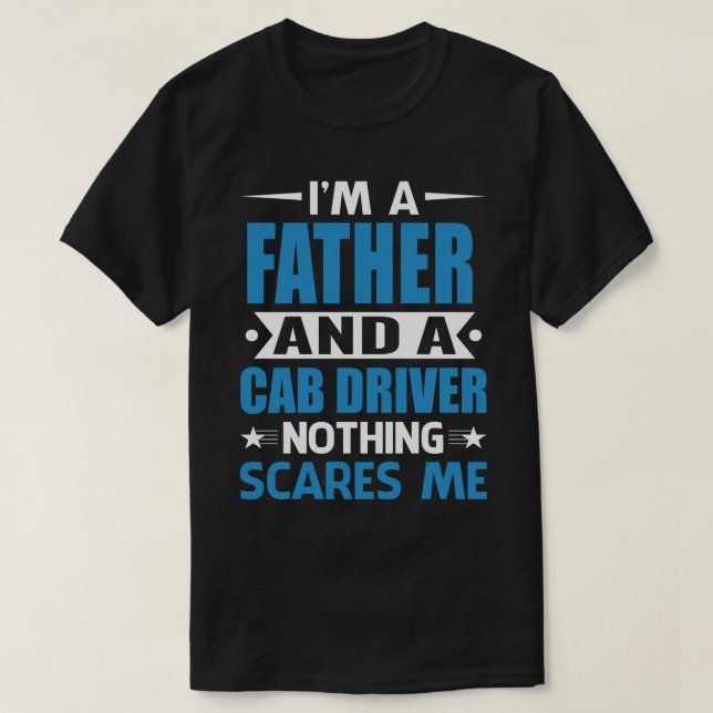 I Am A FATHER And A Cab Driver Nothing Scares Me T-Shirt (Design Front)