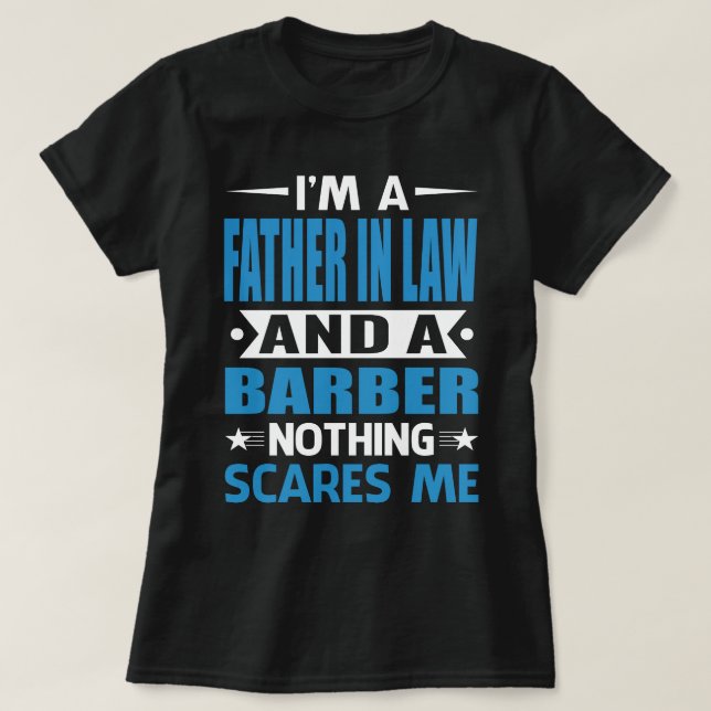 I Am A FATHER IN LAW And A Barber Nothing Scares M T-Shirt (Design Front)