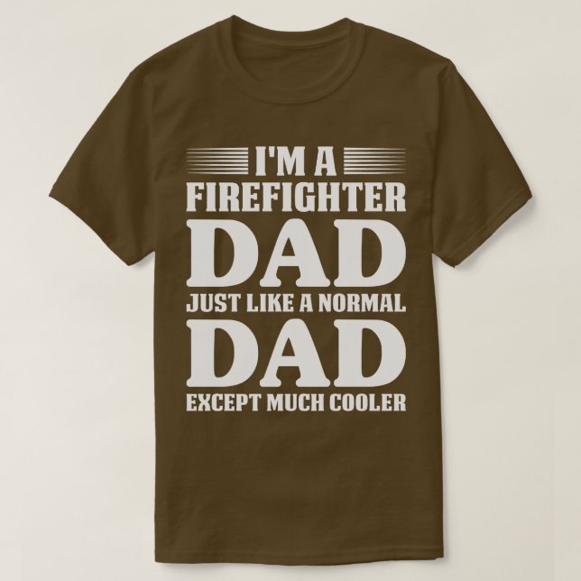 I Am A Firefighter Dad Just Like A Normal Firefigh T-Shirt (Design Front)