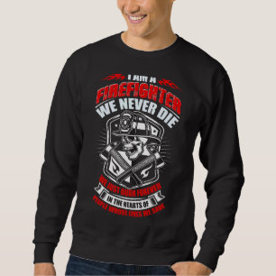 I Am A Firefighter We Never Die We Just Burn Forev Sweatshirt