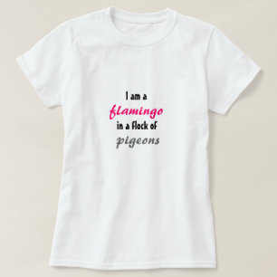 I am a flamingo in a flock of pigeons T-Shirt