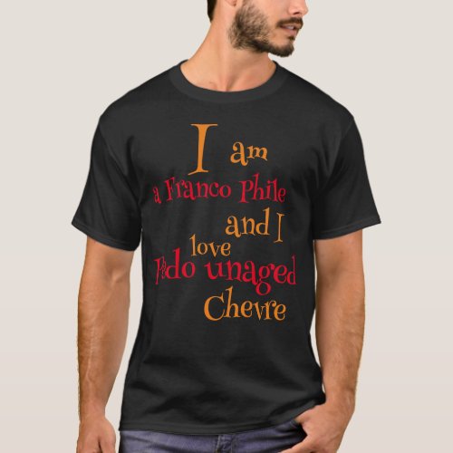 I am a Franco Phile and I love Goat Cheese T_Shirt