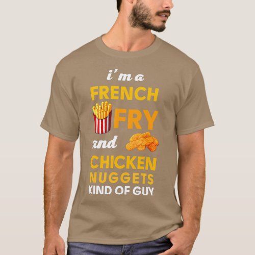 I am a French Fry and Chicken Nuggets Kind of T_Shirt