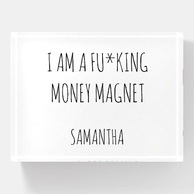 I am a fu*king money magnet custom manifestation paperweight (Front)