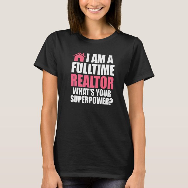 I am a fulltime realtor house real estate realtor  T-Shirt (Front)