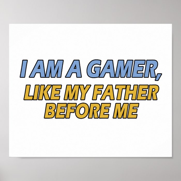 I Am a Gamer, Like My Father Before Me Print