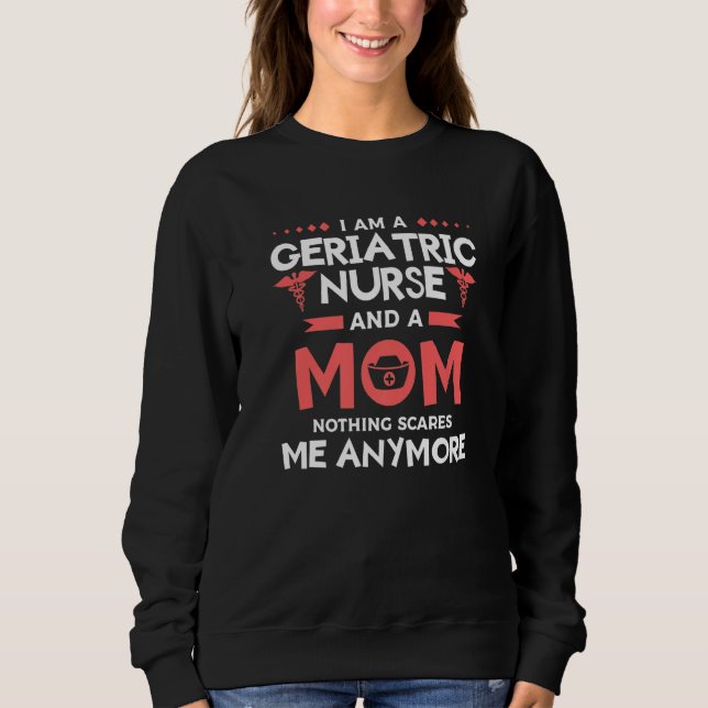 I Am A Geriatric Nurse And A Mom Nothing Scares Me Sweatshirt (Front)