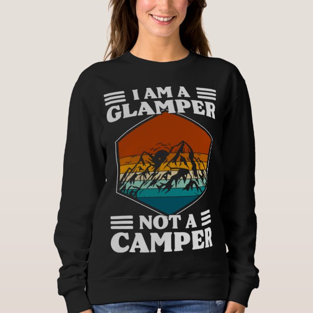 I Am A Glamper Not A Camper Glamping Sweatshirt (Front)