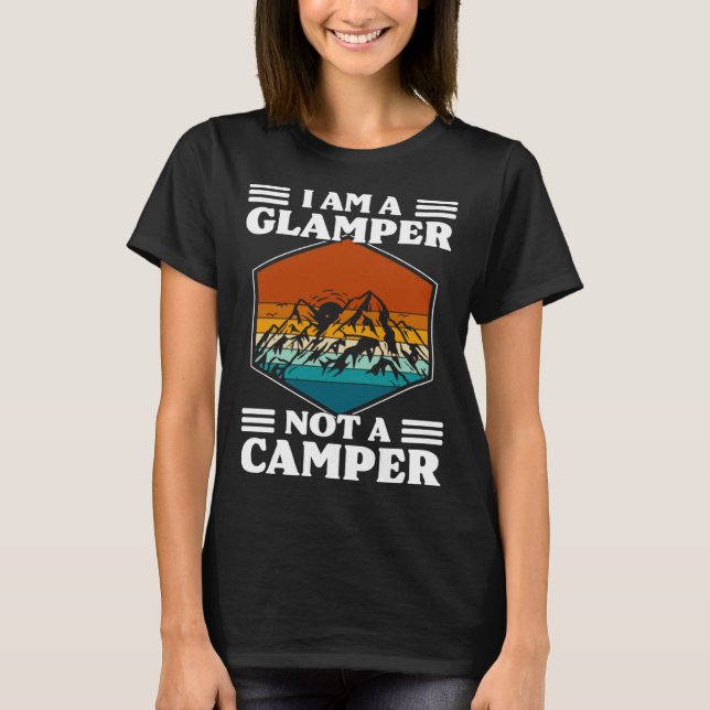 I Am A Glamper Not A Camper Glamping T-Shirt (Front)