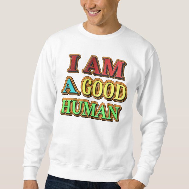 "I Am A Good Human" Cute Design. Buy Now Sweatshirt (Front)