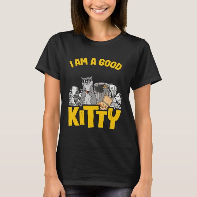 I Am A Good Kitty Trash Garbage Can Raccoon T-Shirt (Front)
