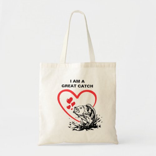 I AM A GREAT CATCH Love Fishing Tote Bag